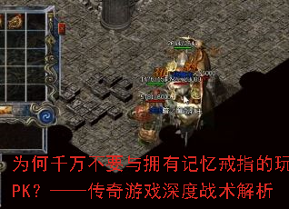 为何千万不要与拥有记忆戒指的玩家PK?——传奇游戏深度战术解析 为何千万不要与拥有记忆戒指的玩家PK?——传奇游戏深度战术解析