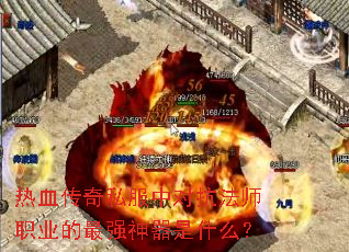 热血传奇私服中对抗法师职业的最强神器是什么? 热血传奇私服中对抗法师职业的最强神器是什么?