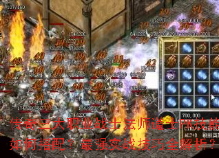 传奇三大职业战士法师道士PK技能如何搭配?最强实战技巧全解析? 传奇三大职业战士法师道士PK技能如何搭配?最强实战技巧全解析?