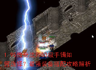 1.95传奇法师50级手镯如何选择?最强装备搭配攻略解析 1.95传奇法师50级手镯如何选择?最强装备搭配攻略解析