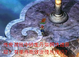 传奇游戏中转生丹如何快速获取?有哪些高效途径与技巧? 传奇游戏中转生丹如何快速获取?有哪些高效途径与技巧?