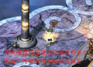 每天通过玛法塔活动能获得多少声拟?传奇游戏攻略问题解答 每天通过玛法塔活动能获得多少声拟?传奇游戏攻略问题解答