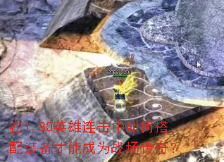 在1.80英雄连击中如何搭配装备才能成为战场传奇? 在1.80英雄连击中如何搭配装备才能成为战场传奇?