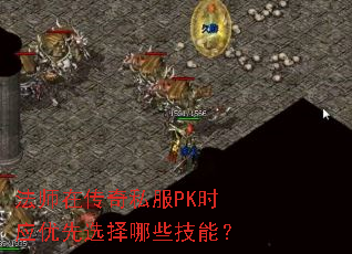 法师在传奇私服PK时应优先选择哪些技能? 法师在传奇私服PK时应优先选择哪些技能?