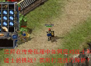 法师在传奇私服中如何应对战士和道士的挑战?实用打法技巧解析? 法师在传奇私服中如何应对战士和道士的挑战?实用打法技巧解析?