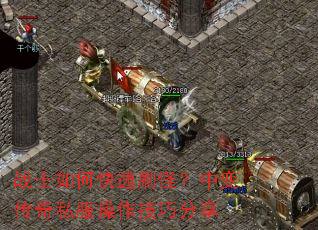 战士如何快速刷怪?中变传奇私服操作技巧分享 战士如何快速刷怪?中变传奇私服操作技巧分享