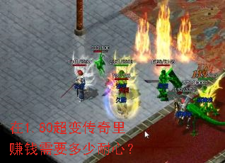 在1.80超变传奇里赚钱需要多少耐心? 在1.80超变传奇里赚钱需要多少耐心?