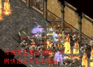 传奇宝石晋级攻略:如何快速提升宝石等级? 传奇宝石晋级攻略:如何快速提升宝石等级?