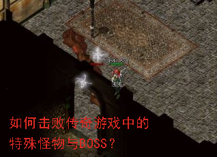 如何击败传奇游戏中的特殊怪物与BOSS? 如何击败传奇游戏中的特殊怪物与BOSS?