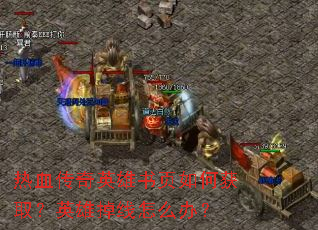 热血传奇英雄书页如何获取?英雄掉线怎么办? 热血传奇英雄书页如何获取?英雄掉线怎么办?