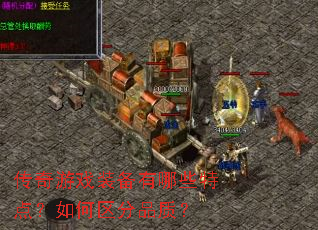 传奇游戏装备有哪些特点?如何区分品质? 传奇游戏装备有哪些特点?如何区分品质?