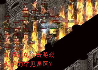 如何避免传奇游戏新手的常见误区? 如何避免传奇游戏新手的常见误区?