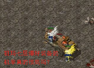 祖玛七层爆好装备的机率真的很高吗? 祖玛七层爆好装备的机率真的很高吗?