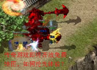 传奇游戏即将开放免费地图,如何抢先体验? 传奇游戏即将开放免费地图,如何抢先体验?