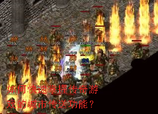 如何快速掌握传奇游戏的城市传送功能? 如何快速掌握传奇游戏的城市传送功能?