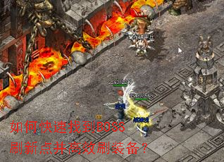 如何快速找到BOSS刷新点并高效刷装备? 如何快速找到BOSS刷新点并高效刷装备?