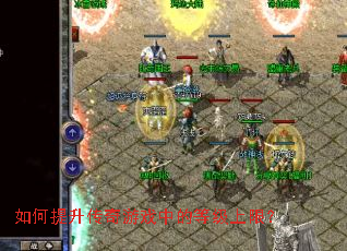 如何提升传奇游戏中的等级上限? 如何提升传奇游戏中的等级上限?