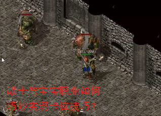 战士与宝宝职业如何巧妙实现卡位技巧? 战士与宝宝职业如何巧妙实现卡位技巧?