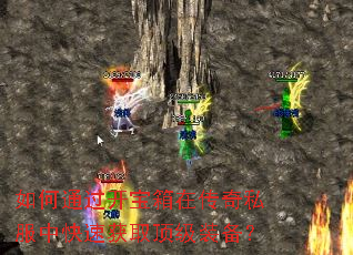 如何通过开宝箱在传奇私服中快速获取顶级装备? 如何通过开宝箱在传奇私服中快速获取顶级装备?