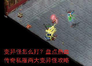 变异怪怎么打?盘点热血传奇私服两大变异怪攻略 变异怪怎么打?盘点热血传奇私服两大变异怪攻略
