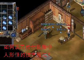 如何设置传奇私服中人形怪的技艺魔法? 如何设置传奇私服中人形怪的技艺魔法?