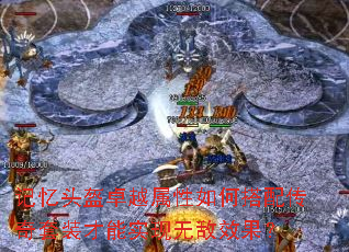 记忆头盔卓越属性如何搭配传奇套装才能实现无敌效果? 记忆头盔卓越属性如何搭配传奇套装才能实现无敌效果?