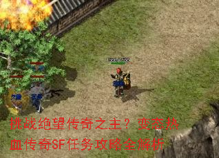 挑战绝望传奇之主?变态热血传奇SF任务攻略全解析 挑战绝望传奇之主?变态热血传奇SF任务攻略全解析