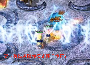 哪些英雄曾陪你征战怀旧传奇? 哪些英雄曾陪你征战怀旧传奇?