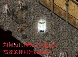 如何为传奇战士职业设计高效的挂机升级路线? 如何为传奇战士职业设计高效的挂机升级路线?