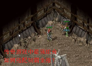 传奇游戏中最强组合如何搭配制霸全服? 传奇游戏中最强组合如何搭配制霸全服?