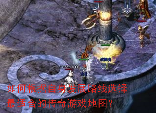 如何根据自身发展路线选择最适合的传奇游戏地图? 如何根据自身发展路线选择最适合的传奇游戏地图?