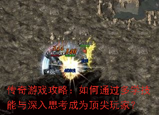 传奇游戏攻略:如何通过多学技能与深入思考成为顶尖玩家? 传奇游戏攻略:如何通过多学技能与深入思考成为顶尖玩家?