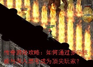 传奇游戏攻略:如何通过多学技能与深入思考成为顶尖玩家? 传奇游戏攻略:如何通过多学技能与深入思考成为顶尖玩家?