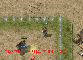 你玩传奇时用过哪些实用小技巧? 你玩传奇时用过哪些实用小技巧?