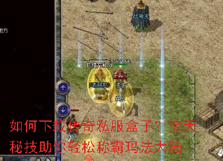 如何下载传奇私服盒子?惊天秘技助你轻松称霸玛法大陆 如何下载传奇私服盒子?惊天秘技助你轻松称霸玛法大陆