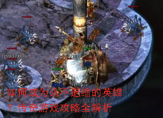 如何成为永不退缩的英雄?传奇游戏攻略全解析 如何成为永不退缩的英雄?传奇游戏攻略全解析