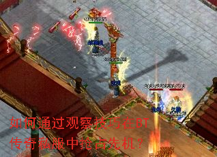 如何通过观察技巧在BT传奇私服中抢占先机? 如何通过观察技巧在BT传奇私服中抢占先机?