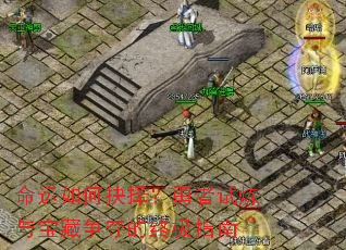 命运如何抉择?勇者试炼与宝藏争夺的终极指南 命运如何抉择?勇者试炼与宝藏争夺的终极指南